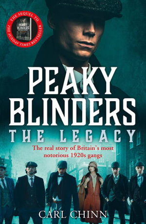 Peaky Blinders: The Legacy : The real story of Britain's most notorious 1920's gangs - Carl Chinn