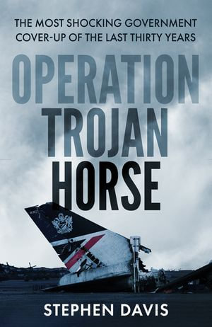 Operation Trojan Horse : The true story behind the most shocking government cover-up of the last thirty years - Stephen Davis