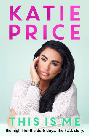 This Is Me : THE INSTANT NO.1 BESTSELLER: The high life. The dark times. The FULL story - the explosive new autobiography from Katie Price - Katie Price