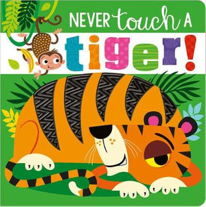 Never Touch a Tiger! : Never Touch a - Ltd. Make Believe Ideas