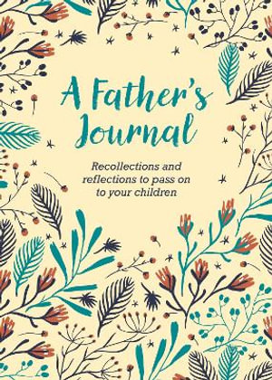 Father's Journal, A : Recollections and Reflections to Pass on to Your Children - Felicity Forster