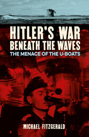 Hitler's War Beneath the Waves : The menace of the U-Boats - Michael FitzGerald