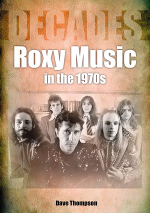 Roxy Music in the 1970s : Decades - Dave Thompson