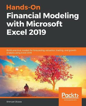 Hands-On Financial Modeling with Microsoft Excel 2019 : Build practical models for forecasting, valuation, trading, and growth analysis using Excel 2019 - Shmuel Oluwa