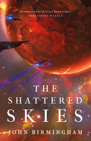 The Shattered Skies : The Cruel Stars Trilogy - John Birmingham