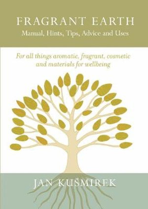 Fragrant Earth : Manual, Hints, Tips, Advice and Uses - Jan KuÅ?mirek