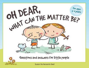 Oh Dear, What Can The Matter Be? : Questions and Answers For Little People - Susan De Kersaint-Seal