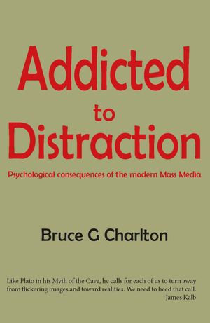 Addicted To Distraction : Psychological consequences of the modern Mass Media - Bruce Charlton