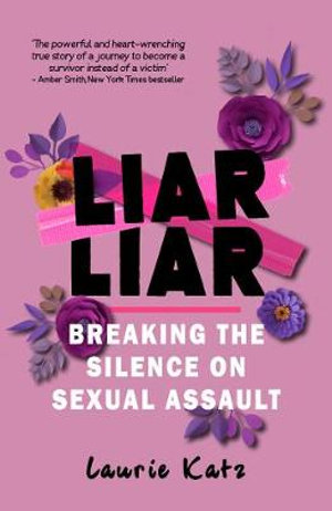 Liar Liar : Breaking the Silence on Sexual Assault - Laurie Katz