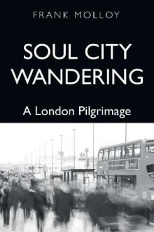 Soul City Wandering : A London Pilgrimage - Frank Molloy