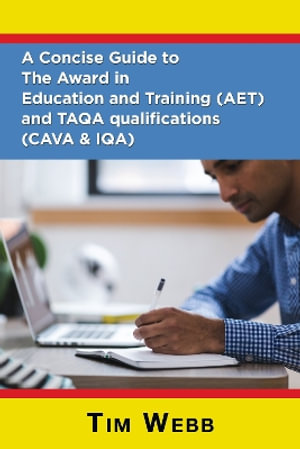 A Concise Guide to The Award in Education and Training (AET) and TAQA qualifications (CAVA & IQA) - Tim Webb