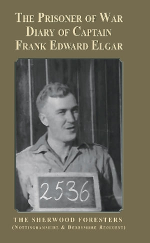 The Prisoner of War Diary of Frank Edward Elgar : The Sherwood Foresters (Nottinghamshire and Derbyshire Regiment) - Frank Edward Elgar