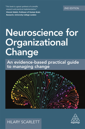 Neuroscience for Organizational Change : An Evidence-based Practical Guide to Managing Change - Hilary Scarlett