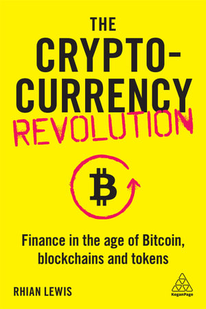 The Cryptocurrency Revolution : Finance in the Age of Bitcoin, Blockchains and Tokens - Rhian Lewis