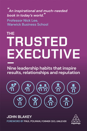 The Trusted Executive : Nine Leadership Habits that Inspire Results, Relationships and Reputation - John Blakey