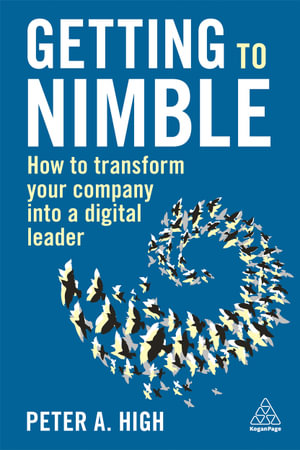 Getting to Nimble : How to Transform Your Company into a Digital Leader - Peter A. High