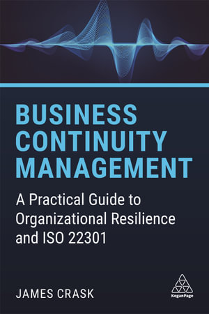 Business Continuity Management : A Practical Guide to Organizational Resilience and ISO 22301 - James Crask