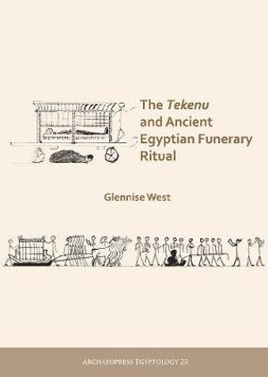 The Tekenu and Ancient Egyptian Funerary Ritual : Archaeopress Egyptology - Glennise West