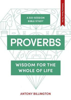 Proverbs : Wisdom for the Whole of Life - Antony Billington