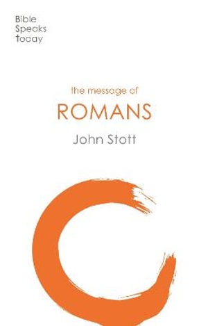 The Message of Romans : God's Good News For The World - John Stott