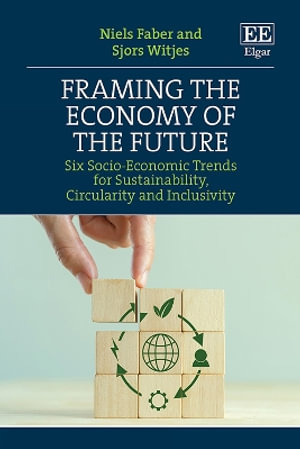 Framing the Economy of the Future : Six Socio-Economic Trends for Sustainability, Circularity and Inclusivity - Niels Faber