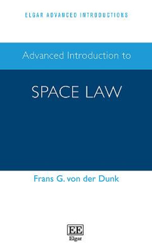 Advanced Introduction to Space Law : Elgar Advanced Introductions series - Frans G. von der Dunk