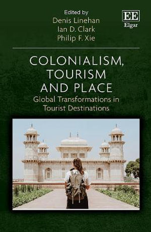 Colonialism, Tourism and Place : Global Transformations in Tourist Destinations - Denis Linehan