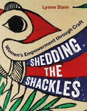 Shedding the Shackles : Women's Empowerment Through Craft - Lynne Stein