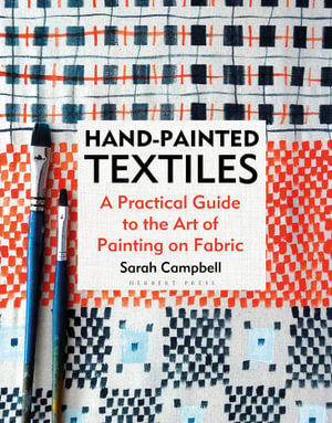 Hand-painted Textiles : A Practical Guide to the Art of Painting on Fabric - Sarah Campbell