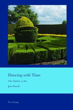 Dancing with Time : The Garden as Art - J. B. Bullen