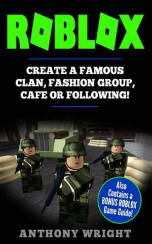 Roblox Create A Famous Clan Fashion Group Cafe Or Following Also Contains A Bonus Roblox Guide Guide Contains Making It By Anthony Wright 9781790438846 Booktopia - australian military roblox