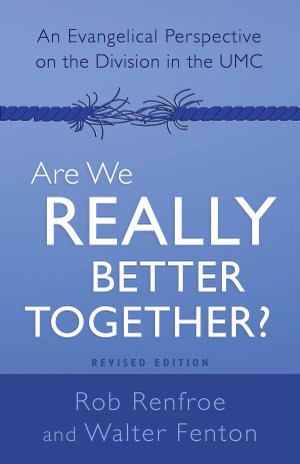 Are We Really Better Together? Revised Edition : An Evangelical Perspective on the Division in The UMC - Walter Fenton