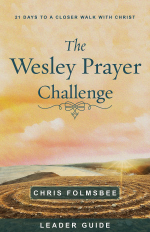 The Wesley Prayer Challenge Leader Guide : 21 Days to a Closer Walk with Christ - Chris Folmsbee