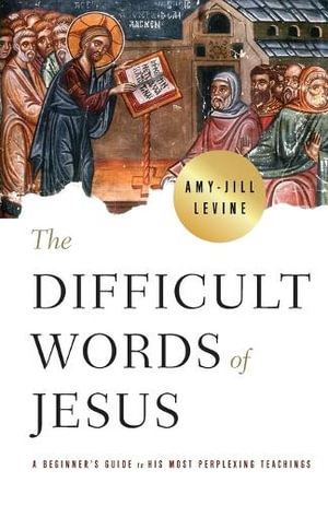 Difficult Words of Jesus, The : The Difficult Words of Jesus - Amy-Jill Levine