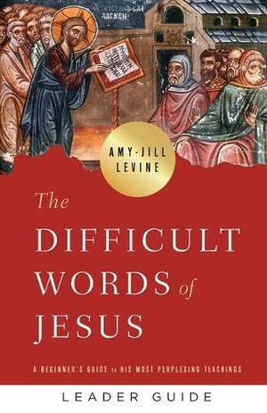 Difficult Words of Jesus Leader Guide, The : The Difficult Words of Jesus - Amy-Jill Levine