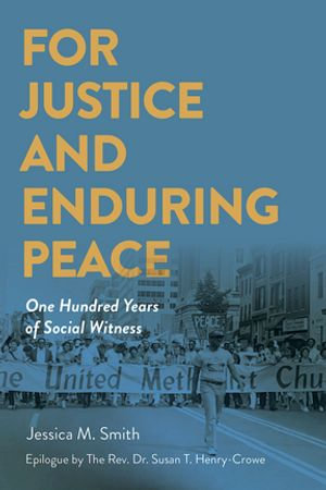 For Justice and Enduring Peace : One Hundred Years of Social Witness - Jessica Mitchell Smith