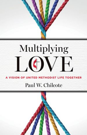 Multiplying Love : A Vision of United Methodist Life Together - Paul W. Chilcote