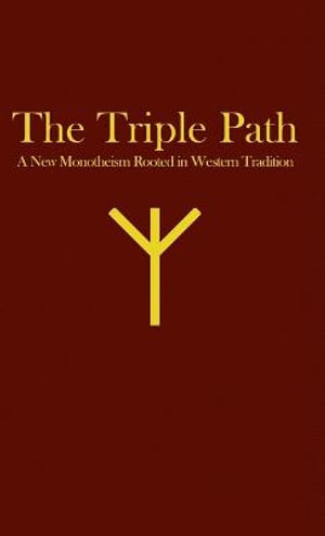 The Triple Path : A New Monotheism Rooted in Western Tradition - James Kenneth Rogers