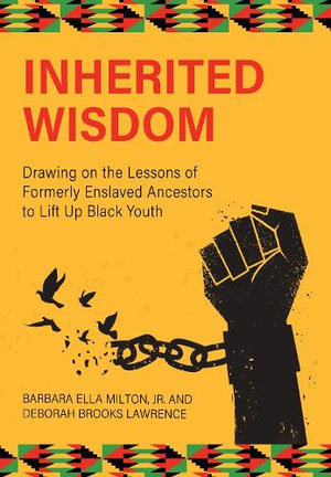 Inherited Wisdom : Drawing on the Lessons of Formerly Enslaved Ancestors to Lift Up Black Youth - Jr. Barbara Ella Milton