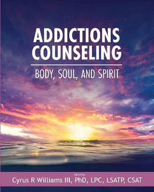 Addictions Counseling : Body, Soul, and Spirit - Cyrus R. Williams