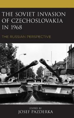 The Soviet Invasion of Czechoslovakia in 1968 : The Russian Perspective - Josef Pazderka