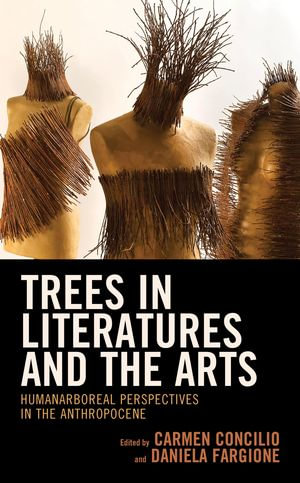 Trees in Literatures and the Arts : HumanArboreal Perspectives in the Anthropocene - CarmenDaniela Concilio Fargione