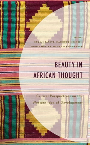 Beauty in African Thought : Critical Perspectives on the Western Idea of Development - Bolaji Bateye