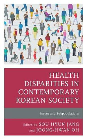 Health Disparities in Contemporary Korean Society : Issues and Subpopulations - Sou Hyun Jang