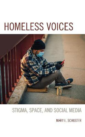 Homeless Voices : Stigma, Space, and Social Media - Mary L. Schuster