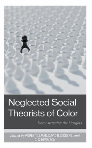 Neglected Social Theorists of Color : Deconstructing the Margins - Korey Tillman