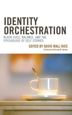 Identity Orchestration : Black Lives, Balance, and the Psychology of Self Stories - David Wall Rice