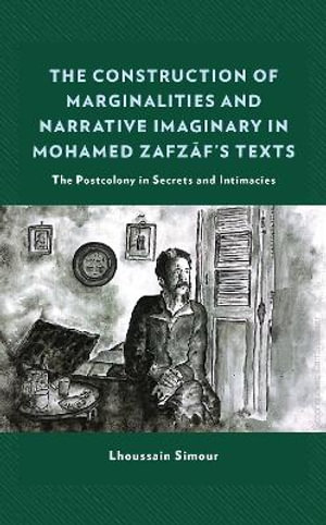 The Construction of Marginalities and Narrative Imaginary in Mohamed Zafzaf's Texts : The Postcolony in Secrets and Intimacies - Lhoussain Simour