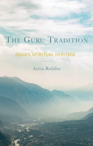 The Guru Tradition : India's Spiritual Heritage - Aviva Robibo