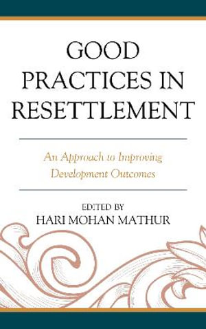 Good Practices in Resettlement : An Approach to Improving Development Outcomes - Hari Mohan Mathur